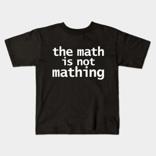The Math is Not Mathing Kids T-Shirt